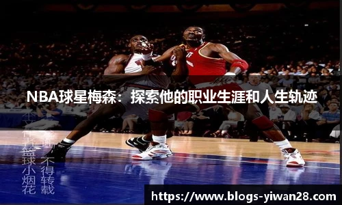 NBA球星梅森：探索他的职业生涯和人生轨迹