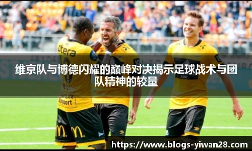 维京队与博德闪耀的巅峰对决揭示足球战术与团队精神的较量