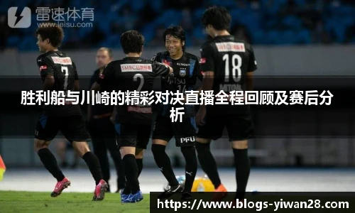 胜利船与川崎的精彩对决直播全程回顾及赛后分析