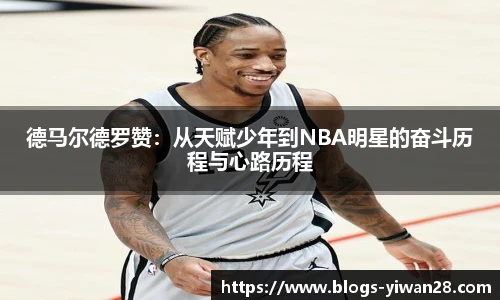 德马尔德罗赞：从天赋少年到NBA明星的奋斗历程与心路历程