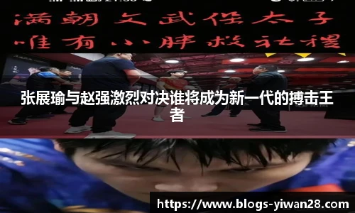 张展瑜与赵强激烈对决谁将成为新一代的搏击王者