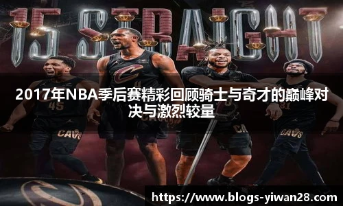 2017年NBA季后赛精彩回顾骑士与奇才的巅峰对决与激烈较量
