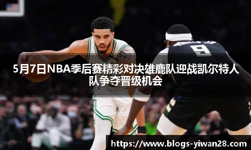 5月7日NBA季后赛精彩对决雄鹿队迎战凯尔特人队争夺晋级机会