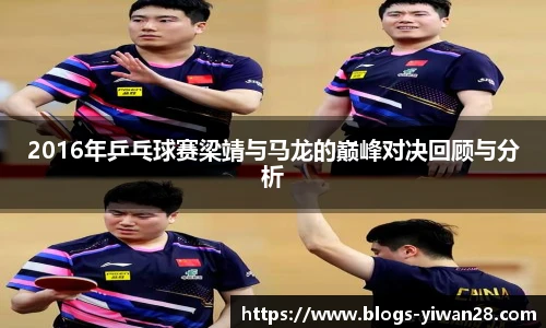 2016年乒乓球赛梁靖与马龙的巅峰对决回顾与分析